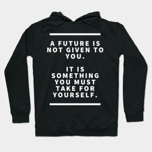 A future is not given to you it is something you must take for yourself Hoodie